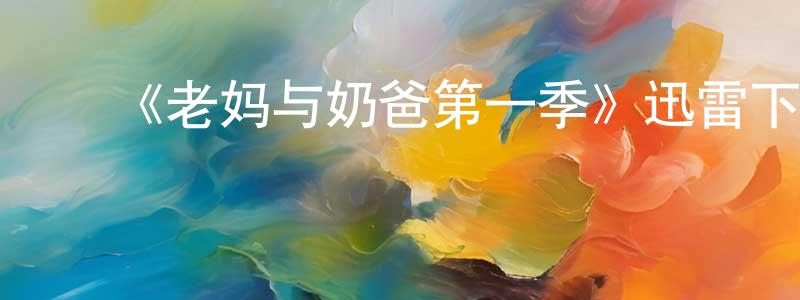 蔡大鹏的动漫综艺大全,《老妈与奶爸第一季》迅雷下载/在线观看-都市情感-美剧天堂